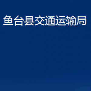 魚(yú)臺(tái)縣交通運(yùn)輸局各部門(mén)職責(zé)及聯(lián)系電話(huà)