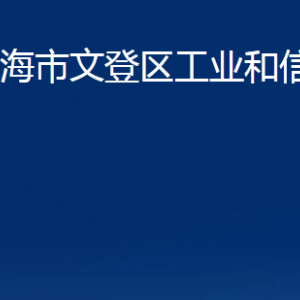 威海市文登區(qū)工業(yè)和信息化局各部門職責及聯(lián)系電話