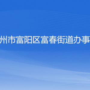 杭州市富陽區(qū)富春街道辦事處各部門負責(zé)人和聯(lián)系電話