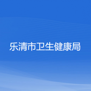 樂清市衛(wèi)生健康局各部門負(fù)責(zé)人和聯(lián)系電話