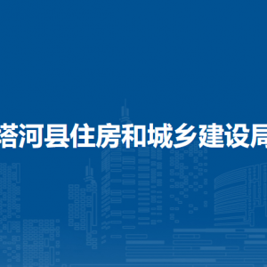 塔河縣住房和城鄉(xiāng)建設局各部門職責及聯(lián)系電話