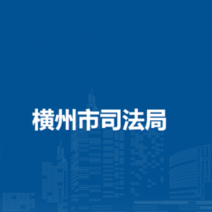 橫州市司法局各下屬單位工作時間和聯(lián)系電話