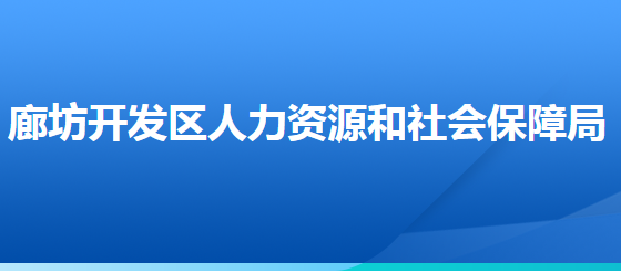 廊坊經(jīng)濟(jì)技術(shù)開(kāi)發(fā)區(qū)人力資源和社會(huì)保障局