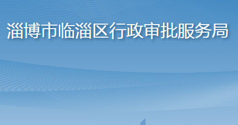 淄博市臨淄區(qū)行政審批服務局