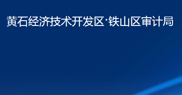 黃石經(jīng)濟(jì)技術(shù)開(kāi)發(fā)區(qū)·鐵山區(qū)審計(jì)局