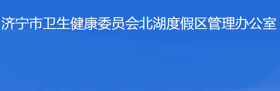 濟寧市衛(wèi)生健康委員會北湖度假區(qū)管理辦公室