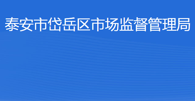 泰安市岱岳區(qū)市場監(jiān)督管理局