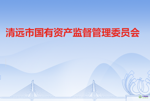 清遠(yuǎn)市人民政府國(guó)有資產(chǎn)監(jiān)督管理委員會(huì)