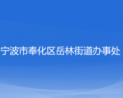 寧波市奉化區(qū)岳林街道辦事處