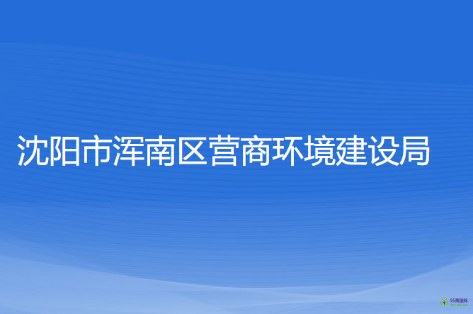 沈陽(yáng)市渾南區(qū)營(yíng)商環(huán)境建設(shè)局