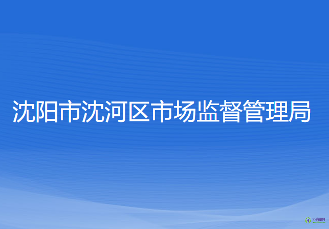 沈陽(yáng)市沈河區(qū)市場(chǎng)監(jiān)督管理局