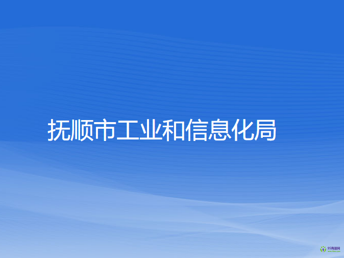 撫順市工業(yè)和信息化局