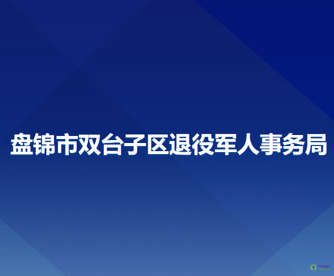 盤錦市雙臺子區(qū)退役軍人事務(wù)局