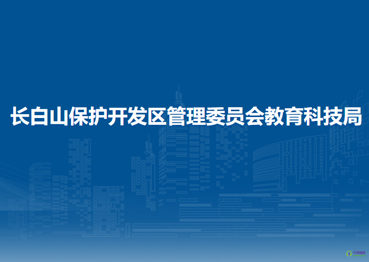 長白山保護開發(fā)區(qū)管理委員會教育科技局