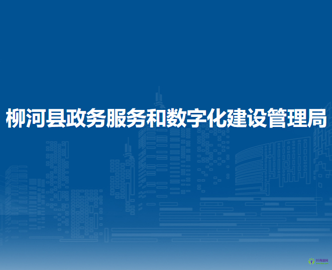 柳河縣政務服務和數(shù)字化建設管理局