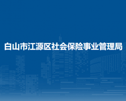 白山市江源區(qū)社會(huì)保險(xiǎn)事業(yè)