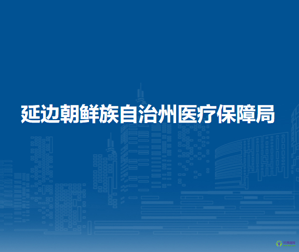 延邊朝鮮族自治州醫(yī)療保障局