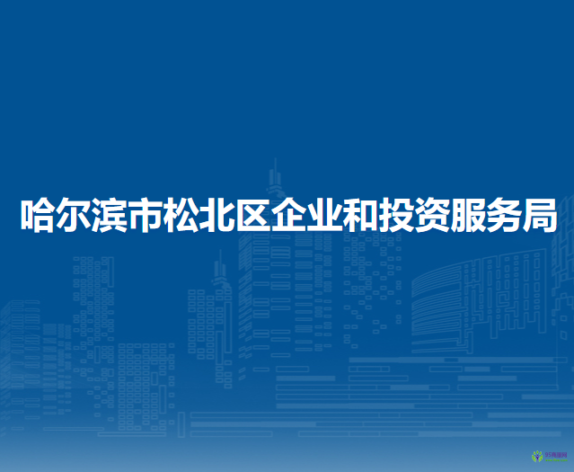 哈爾濱市松北區(qū)企業(yè)和投資服務局