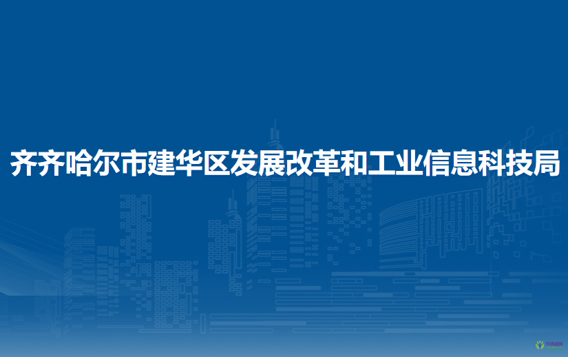 齊齊哈爾市建華區(qū)發(fā)展改革和工業(yè)信息科技局