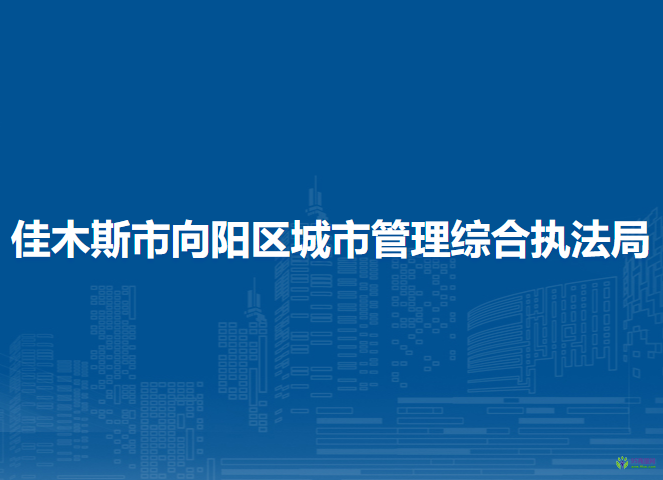 佳木斯市向陽區(qū)城市管理綜合執(zhí)法局