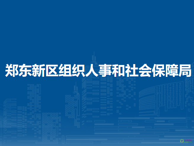 鄭東新區(qū)組織人事和社會保障局