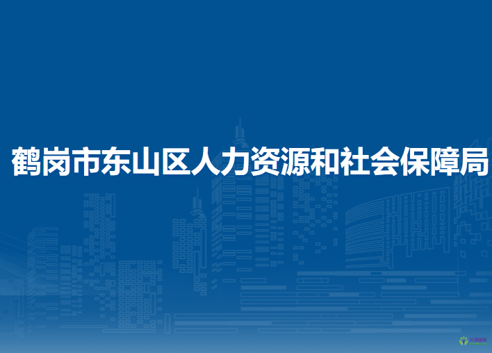 鶴崗市東山區(qū)人力資源和社會保障局