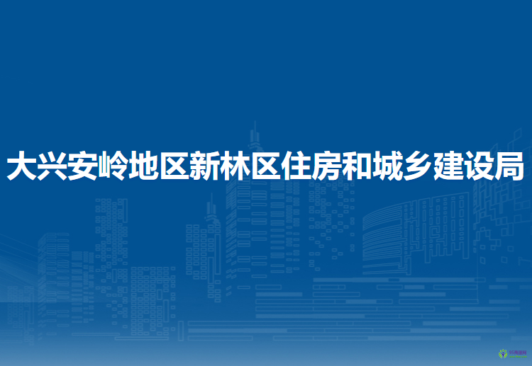 大興安嶺地區(qū)新林區(qū)住房和城鄉(xiāng)建設(shè)局