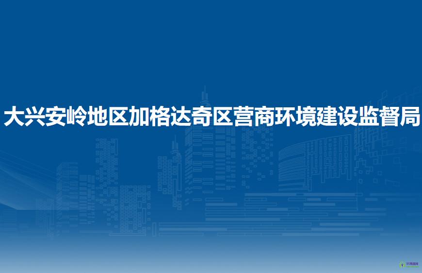 大興安嶺地區(qū)加格達奇區(qū)營商環(huán)境建設(shè)監(jiān)督局