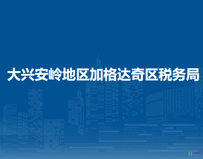 大興安嶺地區(qū)加格達奇區(qū)稅務局