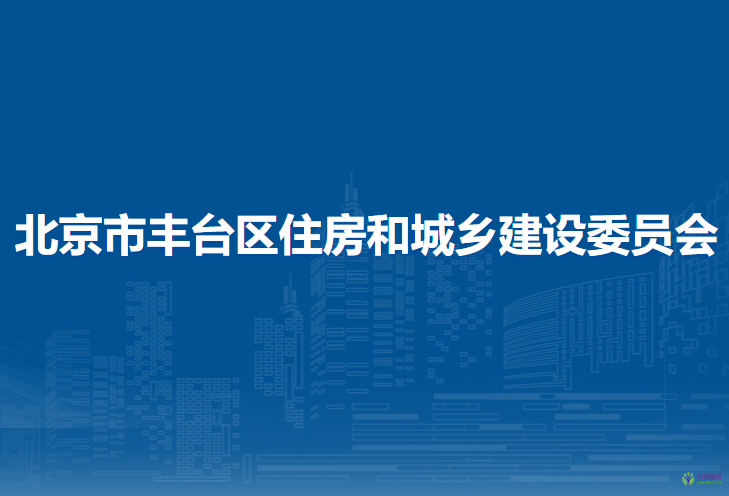 北京市豐臺(tái)區(qū)住房和城鄉(xiāng)建設(shè)委員會(huì)