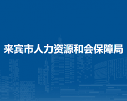 來賓市人力資源和會(huì)保障局